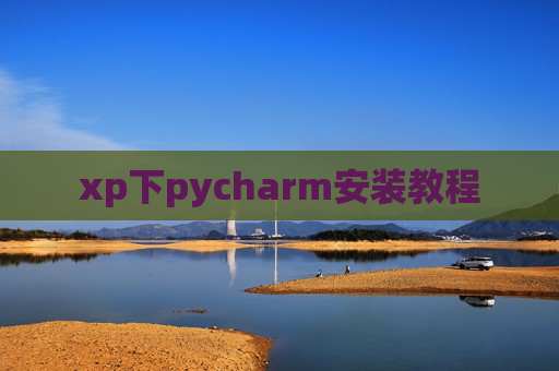xp下pycharm安装教程 xp下pycharm安装教程